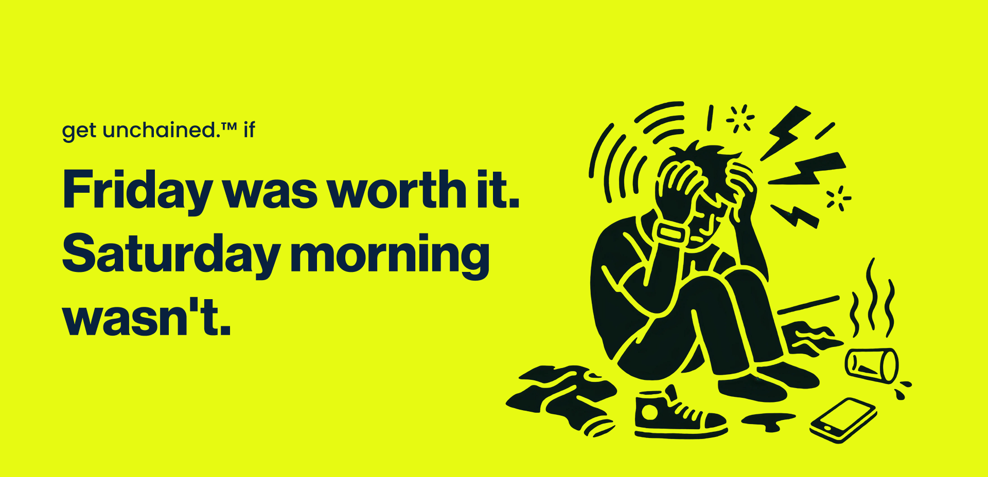 Yellow background with black text and illustration of a stressed person, featuring the phrase 'get unchained if Friday was worth it. Saturday morning wasn't liveunchained.